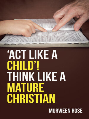 cover image of 'ACT LIKE a CHILD'! THINK LIKE a MATURE CHRISTIAN
